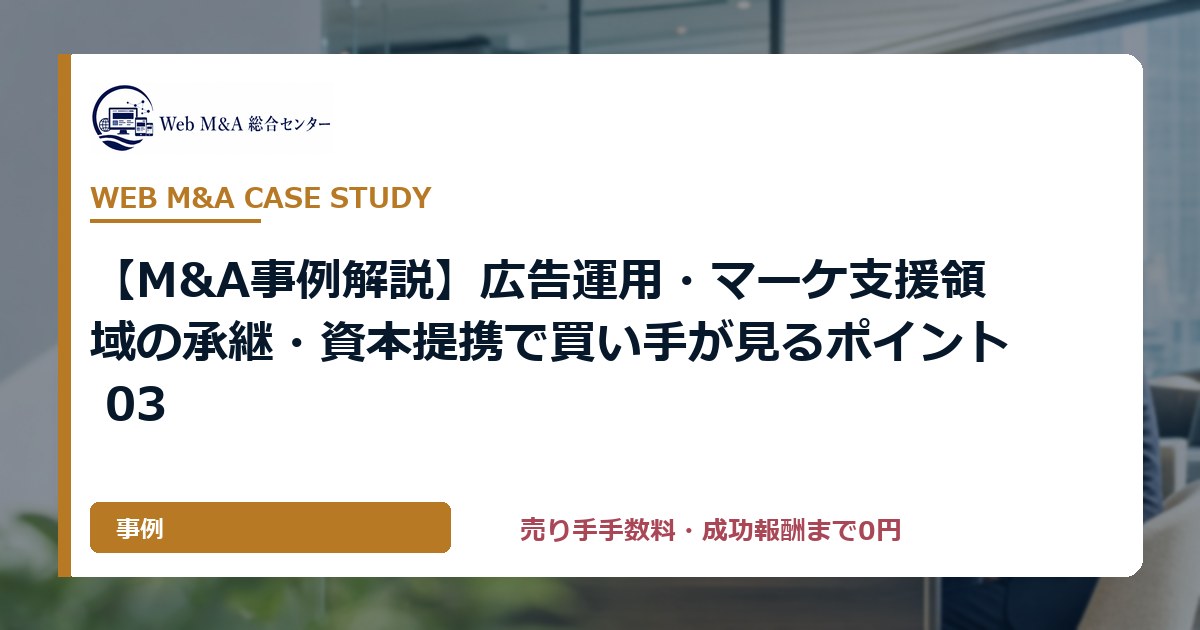 【M&A事例解説】広告運用・マーケ支援領域の承継・資本提携で買い手が見るポイント 03