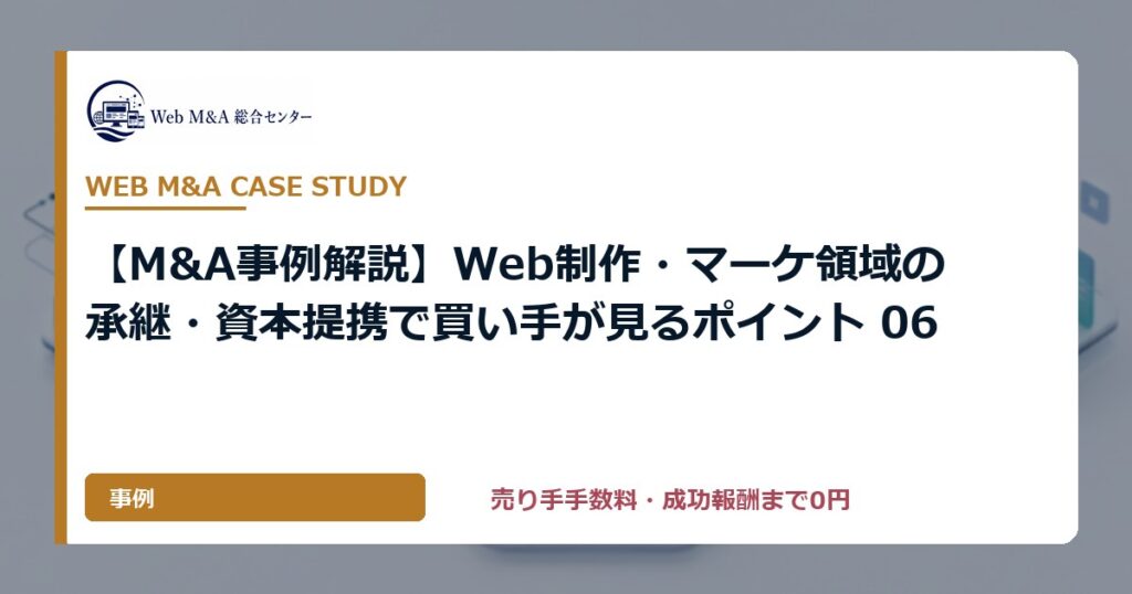 【M&A事例解説】Web制作・マーケ領域の承継・資本提携で買い手が見るポイント 06
