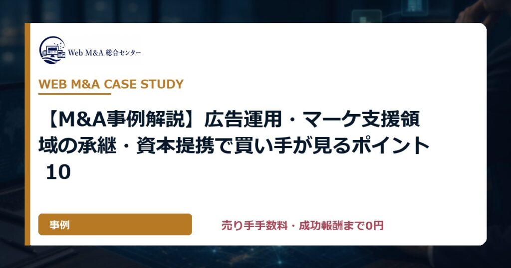 【M&A事例解説】広告運用・マーケ支援領域の承継・資本提携で買い手が見るポイント 10