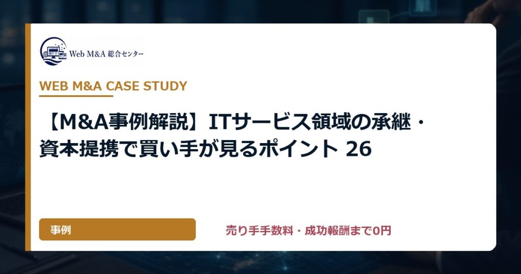 【M&A事例解説】ITサービス領域の承継・資本提携で買い手が見るポイント 26
