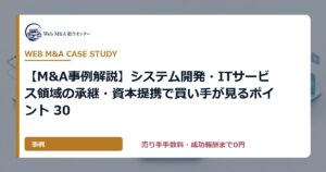 【M&A事例解説】システム開発・ITサービス領域の承継・資本提携で買い手が見るポイント 30